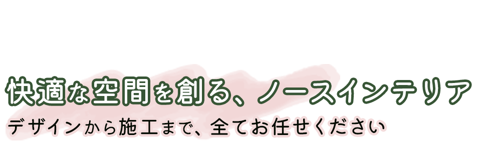 快適な空間を創る、ノースインテリア デザインから施工まで、全てお任せください